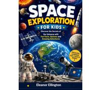 SPACE EXPLORATION FOR KIDS: Discover the Secrets of Our Universe with Fun Facts, Quizzes and Amazing Adventures
