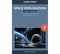 Space Exploration Trivia Book for Adults and Seniors, Volume 1: Large-Print Questions and Answers About Rockets, Astronauts, Moon Missions, Planets, Spacecraft, and Landmark Discoveries
