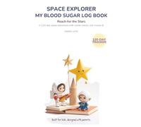 Space Explorer: My Blood Sugar Log Book: Reach for the Stars - A 120-Day Outer-Space Adventure with Rocket Checks, Star Moods, and Weekly Wins for Kids with Type 1 Diabetes AUTHOR / IMPRINT