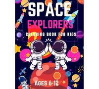 Space Explorers Coloring Book for Kids Ages 6-12: 106 Fun Educational Pages of Planets, Rockets, Astronauts & Space Science to Color and Learn!