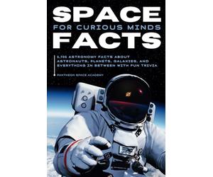 SPACE FACTS FOR CURIOUS MINDS: 5,705 Astronomy facts about astronauts, planets, galaxies and everything in between with fun trivia