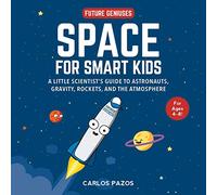 Space for Smart Kids: A Little Scientist's Guide to Astronauts, Gravity, Rockets, and the Atmosphere (Volume 1)