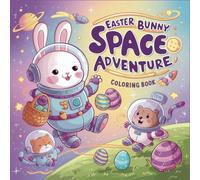 Space Galaxy Easter Bunny Coloring Book Fun Outer Space Adventure with Astronaut Bunnies Rocket Ships and Planets Activity Book for Kids Teens and Adults Perfect for Easter Party and Screen-Free Fun