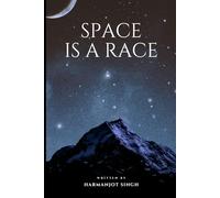 SPACE IS A RACE: The journey of space, how we go to space: by Harmanjot singh