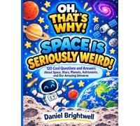 Space Is Seriously Weird!: 120 Questions and Answers About Space, Planets, Stars, Black Holes and the Universe