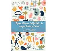 Space Mirrors Subjectivity in Angela Carters Fiction by Jiang Xiaobo Jiang Xiaobo (Auteur)