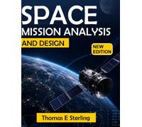 SPACE MISSION ANALYSIS AND DESIGN: Principles, Methods, Spacecraft Systems, Mission Architecture, and Operations