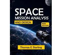 SPACE MISSION ANALYSIS AND DESIGN: Principles, Methods, Spacecraft Systems, Mission Architecture, and Operations
