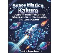 Space Mission Kakuro: Cross-Sum Number Puzzles for Future Astronauts, Code Breakers, and Logic Explorers