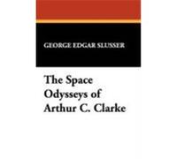 Space Odysseys of Arthur C. Clarke, Popular Writers of Today ; V. 8 George Edgar Slusser (Auteur)