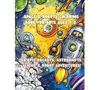 Space & Robots Coloring Book for Boys Ages 4-8: 50 Epic Rockets, Astronauts, Aliens & Robot Adventures!