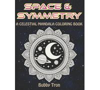 Space & Symmetry: A Celestial Mandala Coloring Book: A Meditative Journey Through Sacred Geometry and Cosmic Patterns