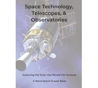 Space Technology, Telescopes, & Observatories: Exploring the Tools That Reveal the Universe. A Word Search Puzzle Book