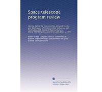 Space telescope program review: Hearing before the Subcommittee on Space Science and Applications of the Committee on Science and Technology, U.S. ... Congress, second session, July 13, 1978