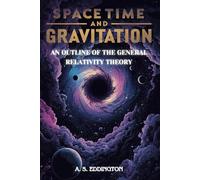 SPACE TIME AND GRAVITATION AN OUTLINE OF THE GENERAL RELATIVITY THEORY BY A. S. EDDINGTON