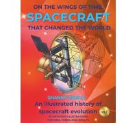 Spacecraft that changed the world: An illustrated journey through the evolution of spacecraft