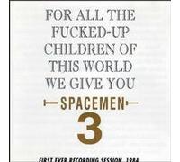 Spacemen 3 - for All The Fucked Up Children of This World We
