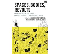 Spaces, Bodies, Revolts: Emerging Digital Cultures, Feminist Struggles, and Global Change