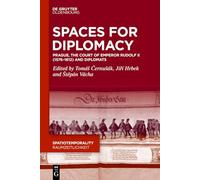 Spaces for Diplomacy: Prague, the Court of Emperor Rudolf II (1576-1612) and Diplomats