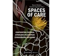 Spaces Of Care - Confronting Colonial Afterlives In European Ethnographic Museums