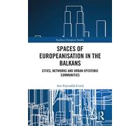 Spaces of Europeanisation in the Balkans Cities, Networks and Urban Epistemic Communities - Ana Pajvancic-Cizelj - Routledge - ebook (ePub) - Livre