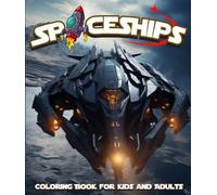 Spaceships Coloring Book for Kids and Adults: A Sci-Fi Adventure 50+ Science Fiction Illustrations for Relaxation and Creativity Space Exploration UFO Spaceship