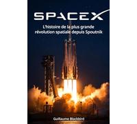 SpaceX: L'histoire de la plus grande révolution spatiale depuis Spoutnik