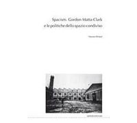 Spacism. Gordon Matta-Clark E Le Politiche Dello Spazio Condiviso