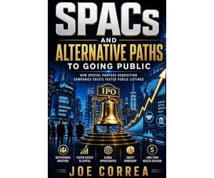 SPACs and Alternative Paths to Going Public: How Special Purpose Acquisition Companies Create Faster Public Listings