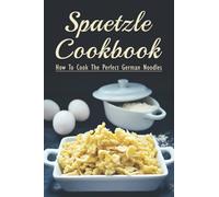Spaetzle Cookbook: How To Cook The Perfect German Noodles: Cooking Pasta Books