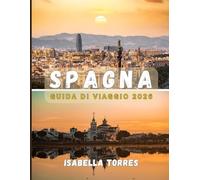 SPAGNA GUIDA DI VIAGGIO 2026: Scopri il meglio della Spagna: cultura, storia e tesori nascosti per ogni viaggiatore