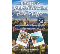 Spagna Meridionale Guida Di Viaggio 2026: Scopri i monumenti simbolo dell'Andalusia, i tesori locali, le cucine, le spiagge e le avventure ... a Siviglia, Granada, Malaga, Cordoba e oltre