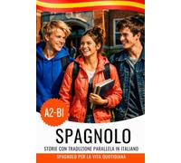 Spagnolo per italofoni: libro bilingue spagnolo-italiano per imparare lo spagnolo A2-B1: Español con traducción al italiano - Lea y comprenda español con texto paralelo para italohablantes