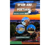 SPAIN AND PORTUGAL TRAVEL GUIDE 2025: The Ultimate Itinerary-Based Guide for First-Time Explorers