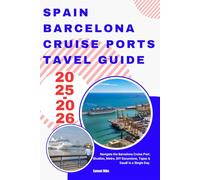 Spain Barcelona Cruise Ports Tavel Guide 2025-2026: Navigate the Barcelona Cruise Port: Shuttles, Metro, DIY Excursions, Tapas & Gaudí in a Single Day.