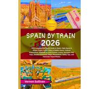Spain by Train 2026: Your Complete Rail Travel Guide to Spain: High-Speed & Scenic Trains, Iconic Cities & Hidden Gems, Cultural Experiences,Festivals & Local Cuisine, Luxury Journeys, Day Trips, Det