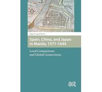Spain, China, and Japan in Manila, 1571-1644: Local Comparisons and Global Connections