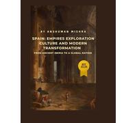 Spain: Empires Exploration Culture and Modern Transformation: From Ancient Iberia to a Global Nation