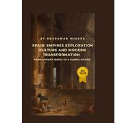 Spain: Empires Exploration Culture and Modern Transformation: From Ancient Iberia to a Global Nation