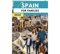 Spain for Families 2026: Everything You Need to Travel with Kids Without Stress: Where to Go, What to Do, What to Eat & How to Make It All Easy