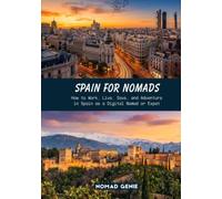 Spain for Nomads Travel Guide: How to Work, Live, Save, and Adventure in Spain as a Digital Nomad or Expat