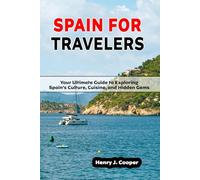 SPAIN FOR TRAVELERS: Your Ulitimate Guide to Exploring Spain's Culture, Cuisine, and Hidden Gems