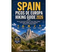SPAIN PICOS DE EUROPA HIKING GUIDE 2026: Discover Spectacular Mountain Trails, Hidden Villages, Scenic Walks, Wildlife, and Unforgettable Adventures in Northern Spain