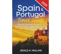 Spain & Portugal Travel Guide 2025: Discover the Iberian Secrets: A Complete Guide to Spain and Portugal's Hidden Gems