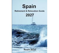 Spain Retirement and Relocation guide for 2027: The Complete Practical Guide to Moving, Living and Retiring in Spain: Visas, Residency, Healthcare, ... and Everything You Need to Plan Your New Life