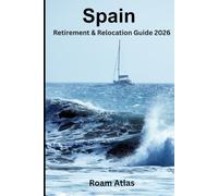 Spain Retirement and Relocation guide for 2027: The Complete Practical Guide to Moving, Living and Retiring in Spain: Visas, Residency, Healthcare, ... and Everything You Need to Plan Your New Life