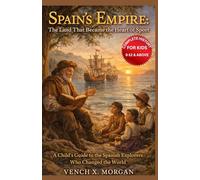 Spain’s Empire: The Land That Became the Heart of Sport Complete History For Kids: A Child’s Guide to the Spanish Explorers Who Changed the World