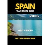 SPAIN TRAIN TRAVEL GUIDE 2026: Discover SPAIN by Train