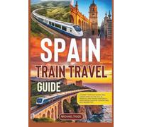 Spain Train Travel Guide: Journey Through Scenic Rail Landscapes on the AVE, Al Andalus, and Transcantábrico with Cross-Country Adventures and Insider Tips