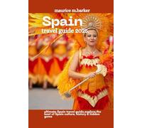 SPAIN TRAVEL GUIDE 2025: Explore the best of Spain culture,history,and hidden gems